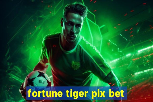 fortune tiger pix bet